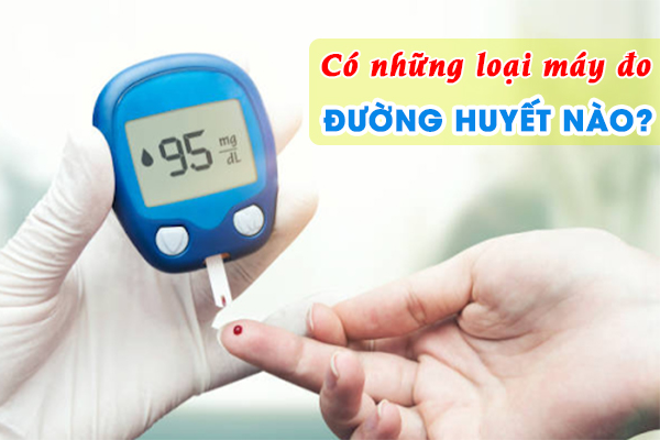 Tìm hiểu các loại máy đo đường huyết và xu hướng mới trong kiểm soát bệnh tiểu đường